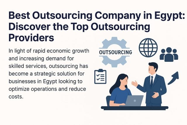 Best Outsourcing Company in Egypt: Discover the Top Outsourcing Providers